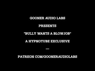 gooneraudiolabs - bully wants a blowjob